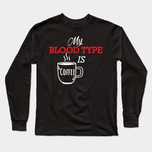 Coffee - My blood type is coffee Long Sleeve T-Shirt